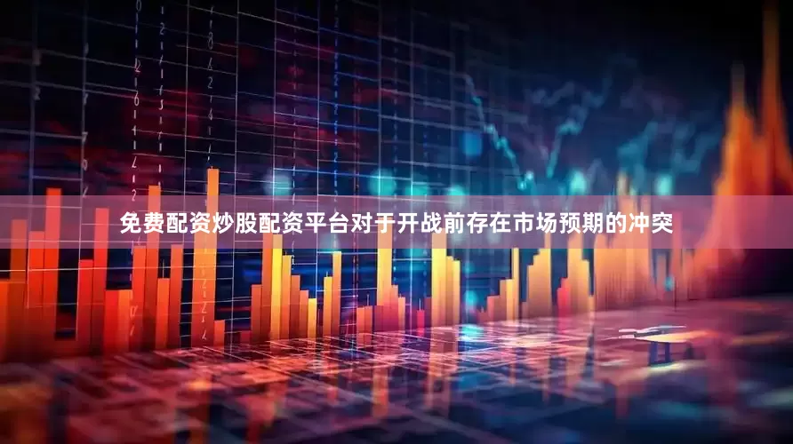 免费配资炒股配资平台对于开战前存在市场预期的冲突