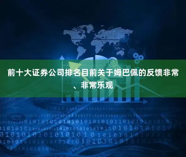 前十大证券公司排名目前关于姆巴佩的反馈非常、非常乐观