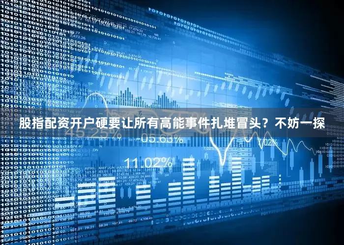 股指配资开户硬要让所有高能事件扎堆冒头？不妨一探